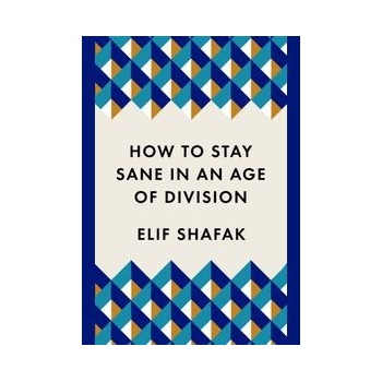 How to Stay Sane in an Age of Division - Elif Shafak