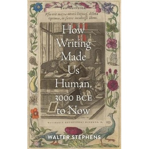 How Writing Made Us Human, 3000 BCE to Now | Walter Stephens (ISBN: 9781421446646)