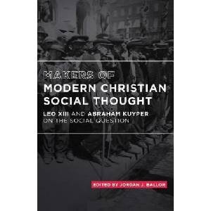 Makers of Modern Christian Social Thought: Leo XIII and Abraham Kuyper on the Social Question (ISBN: 9781942503453)