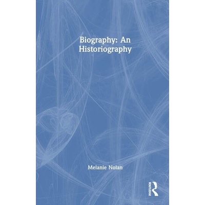 Biography: An Historiography Taylor & Francis Ltd