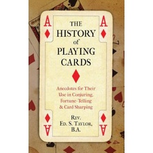 The History of Playing Cards: Anecdotes for Their Use in Conjuring, Fortune Telling & Card Sharping