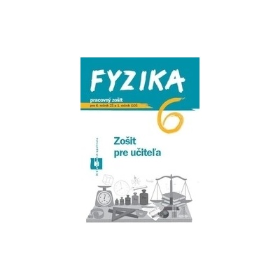 Fyzika pre 6. ročník ZŠ a 1. ročník GOŠ Zošit pre učiteľa