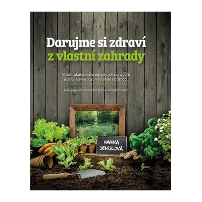Darujme si zdraví z vlastní zahrady - Sekulová Hanka