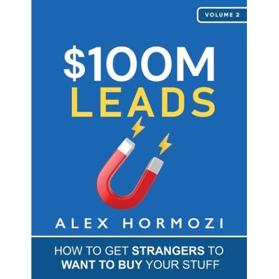 $100M Leads: How to Get Strangers To Want To Buy Your Stuff Hormozi Alex
