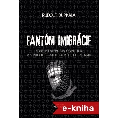 Dupkala Rudolf - Fantóm imigrácie. Konflikt alebo dialóg kultúr v kontextoch axiologického pluralizmu