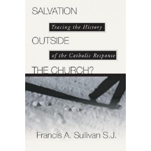 Salvation Outside the Church: Tracing the History of the Catholic Response | C. Peter Wagner, Francis A. Sullivan (2002)