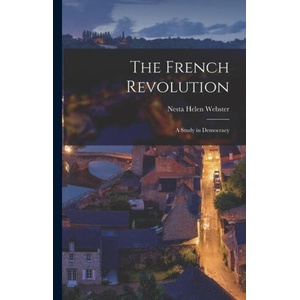 The French Revolution: A Study in Democracy | Nesta Helen Webster (ISBN: 9781015455375)