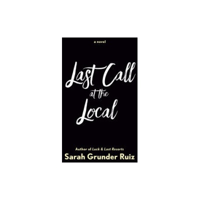 Last Call at the Local | Ruiz, Sarah Grunder