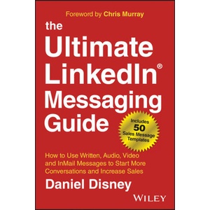 Ultimate LinkedIn Messaging Guide: How to Use Written, Audio, Video and InMail Message to Start More Conversations and Increase Sales, 2nd Edition | D Disney (ISBN: 9781394185221)