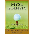 Mysl golfisty - Hraj skvěle - Bob Rotella