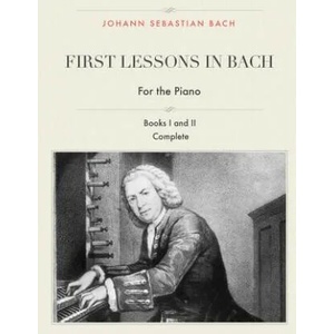 First Lessons in Bach, Books I and II Complete for the Piano: 28 Short Pieces for Piano | Johann Sebastian Bach, I J Farkas (ISBN: 9781544826288)