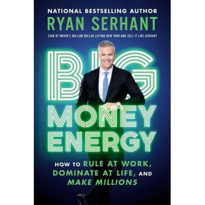 Big Money Energy: How to Rule at Work, Dominate at Life, and Make Millions | Ryan Serhant
