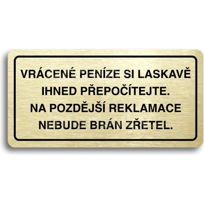ACCEPT Piktogram VRÁCENE PENÍZE SI LASKAVĚ PŘEPOČÍTEJTE NA POZDĚJŠÍ REKLAMACE NEBUDE BRÁN ZŘETEL - zlatá tabulka - černý tisk