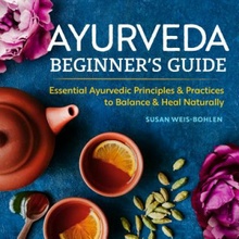 Ayurveda Beginners Guide: Essential Ayurvedic Principles and Practices to Balance and Heal Naturally Weis-Bohlen SusanPaperback