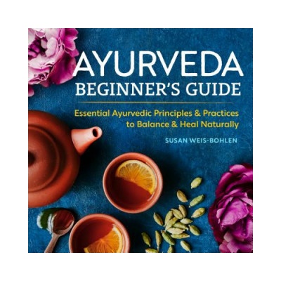 Ayurveda Beginners Guide: Essential Ayurvedic Principles and Practices to Balance and Heal Naturally Weis-Bohlen SusanPaperback