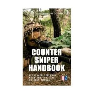 Counter Sniper Handbook - Eliminate the Risk with the Official US Army Manual: Suitable Countersniping Equipment, Rifles, Ammunition, Noise and Muzzle | U S Department of Defense (ISBN: 9788027333752)