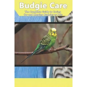 Budgie Care: The Complete Guide to Caring for and Keeping Budgies as Pets | Tabitha Jones (ISBN: 9781798943816)