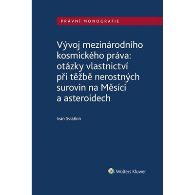 Vývoj mezinárodního kosmického práva: otázky vlastnictví při těžbě nerostných surovin na Měsíci a asteroidech - Ivan Sviatkin