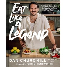 Eat Like a Legend Delicious, Super Easy Recipes to Perform at Your Peak Churchill Dan