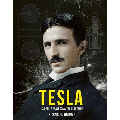 Tesla: Človek, vynálezca a vek elektriny - Richard Gunderman