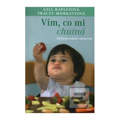 Vím, co mi chutná. Dítětem vedené odstavení - Murkettová Tracey, Rapleyová Gill