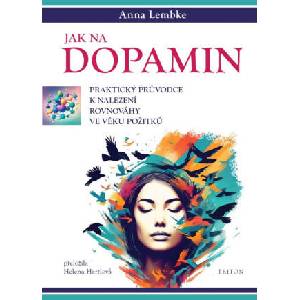 Jak na dopamin - Praktický průvodce k nalezení rovnováhy ve věku požitků | Anna Lembke (2025)