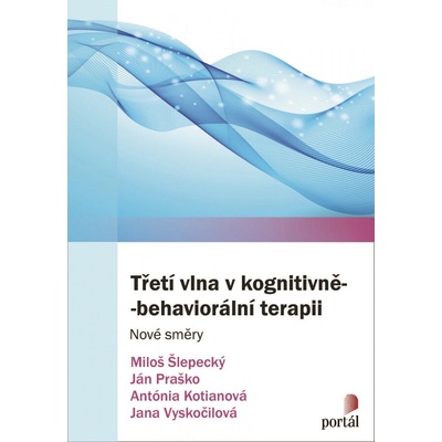 Třetí vlna v kognitivně-behaviorální terapii Miloš Šlepecký, Ján Praško a kole