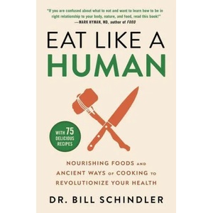 Eat Like a Human: Nourishing Foods and Ancient Ways of Cooking to Revolutionize Your Health | Bill Schindler (ISBN: 9780316244886)