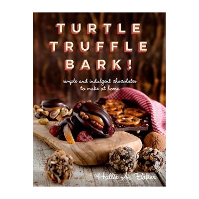 Turtle, Truffle, Bark - Simple and Indulgent... - Hallie Baker