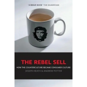 Rebel Sell - How the Counterculture Became Consumer Culture | Joseph Heath, Andrew Potter (2006)