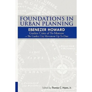 Foundations in Urban Planning - Ebenezer Howard: Garden Cities of To-Morrow & The Garden City Movement Up-To-Date | Ebenezer Howard, Ewart Culpin, Thomas C Myers Jr (ISBN: 9781453831458)