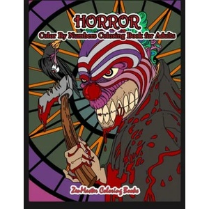 Horror Color By Numbers Coloring Book for Adults: Adult Color By Number Coloring Book of Horror with Zombies, Monsters, Evil Clowns, Gore, and More fo (ISBN: 9781702325103)