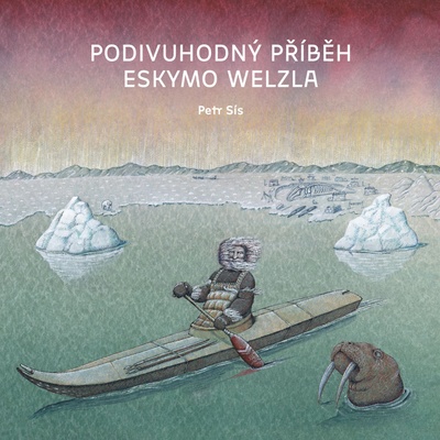 Podivuhodný příběh Eskymo Welzla | Petr Sís