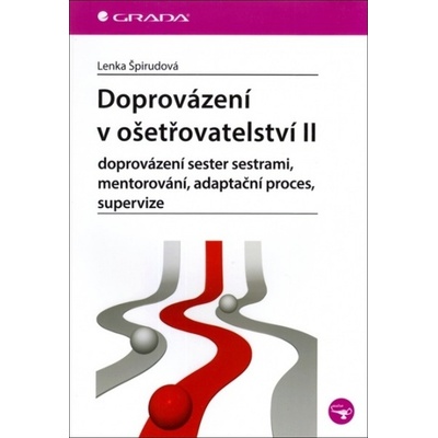 Doprovázení v ošetřovatelství II - doprovázení sester sestrami, mentorování, adaptační proces, supervize - Špirudová Lenka