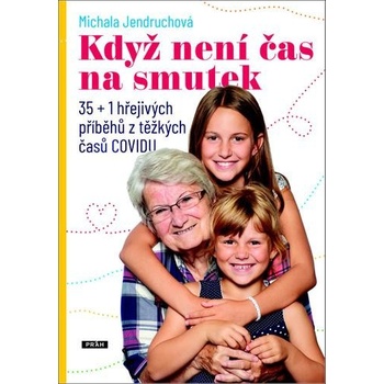 Když není čas na smutek - 35+1 hřejivých příběhů z těžkých časů COVIDu - Michala Jendruchová