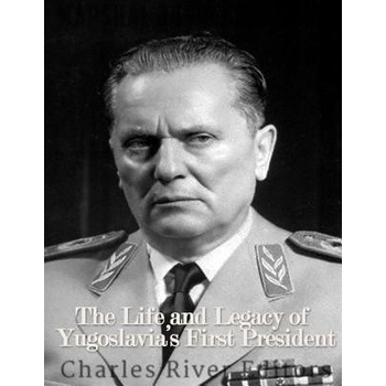 Marshal Josip Broz Tito: The Life and Legacy of Yugoslavias First President Charles River EditorsPaperback