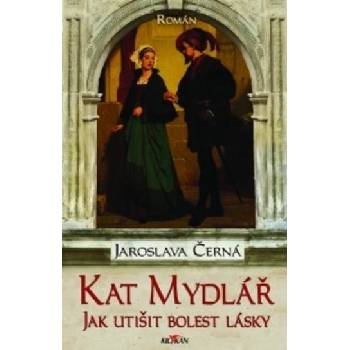 Kat Mydlář - Jak utišit bolest lásky - Jaroslava Černá