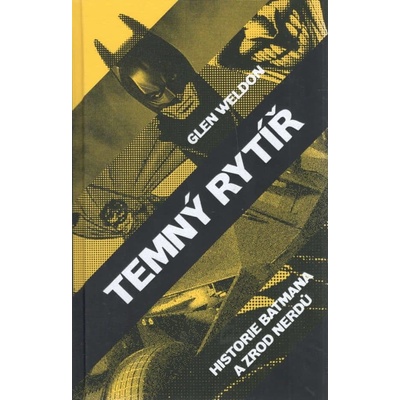 Temný rytíř - Historie Batmana a zrod nerdů - Glen Weldon