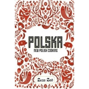Polska: New Polish Cooking | Zuza Zak (ISBN: 9781849497268)
