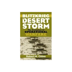 Blitzkrieg to Desert Storm: The Evolution of Operational Warfare | Robert M. Citino (ISBN: 9780700634019)