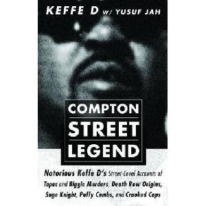 Compton Street Legend: Notorious Keffe D's Street-Level Accounts of Tupac and Biggie Murders, Death Row Origins, Suge Knight, Puffy Combs, an (ISBN: 9781732181304)