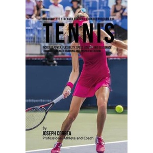 The Complete Strength Training Workout Program for Tennis: Increase power, flexibility, speed, agility, and resistance through strength training and p | Correa (ISBN: 9781519284198)