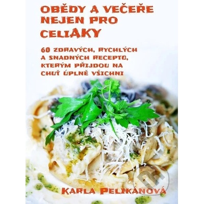 Obědy a večeře nejen pro celiaky - Karla Pelikánová