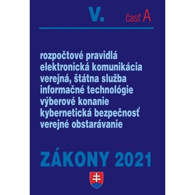 Zákony 2021 V. A - Verejná správa – Úplné znenie po novelách k 1. 1. 2021 Rozpočtové pravidlá, verejná služba, elektronická komunikácia, verejné obstarávanie, informačné technológie