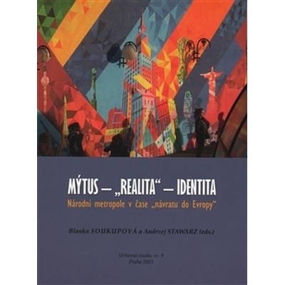 Mýtus - realita - identita: Národní metropole v čase návratu do Evropy - Blanka Soukupová