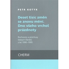 Deset tisíc změn se znovu mění. Dno všeho vrchol prázdnoty -- Rozhovory a promluvy českých básníků, spisovatelů a překladatelů z let 1990 1995 Kotyk Petr