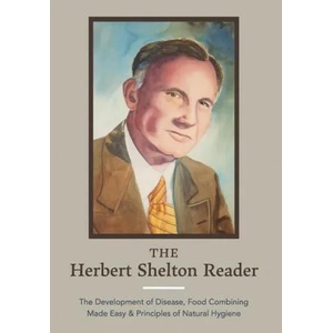 The Herbert Shelton Reader: The Development of Disease, Food Combining Made Easy & Principles of Natural Hygiene | Jessica Wheatley (ISBN: 9781953450104)
