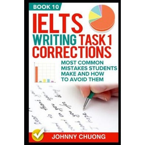 Ielts Writing Task 1 Corrections: Most Common Mistakes Students Make and How to Avoid Them (Book 10) | Johnny Chuong (ISBN: 9781521285343)