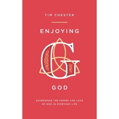 Enjoying God - Experience the Power and Love of God in Everyday Life Chester TimPaperback