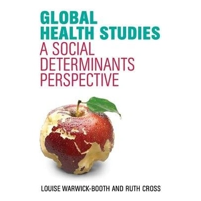 Global Health Studies: A Social Determinants Perspective - Warwick-Booth Louise